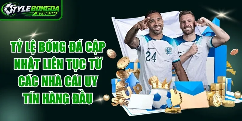 Tỷ lệ bóng đá được cập nhật liên tục từ các nhà cái uy tín hàng đầu
