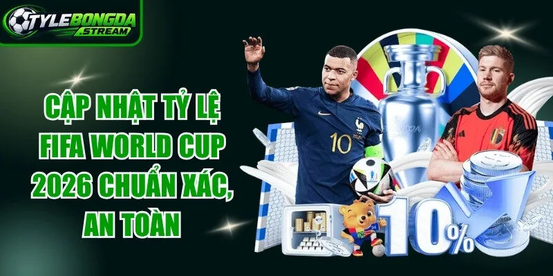 Cập nhật tỷ lệ FIFA World Cup 2026 chuẩn xác, an toàn hàng ngày