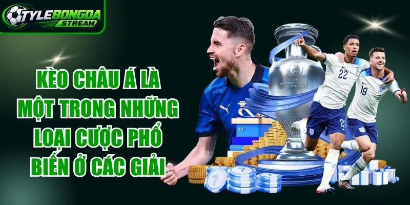 Kèo châu Á là một trong những loại cược phổ biến ở các giải