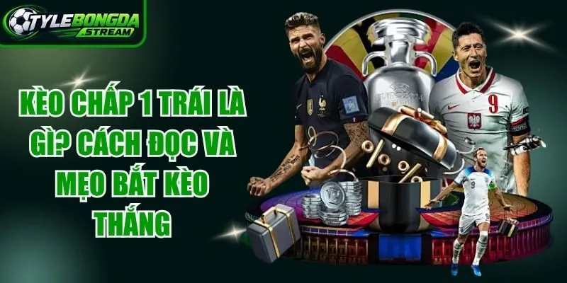 Kèo Chấp 1 Trái Là Gì